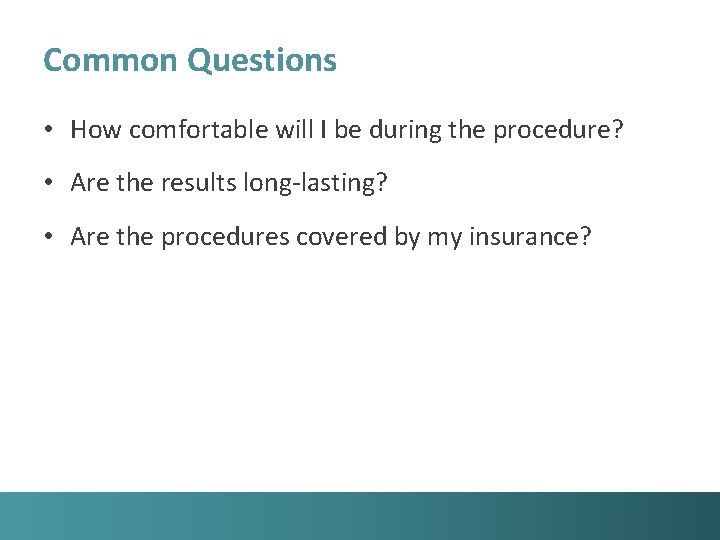 Common Questions • How comfortable will I be during the procedure? • Are the