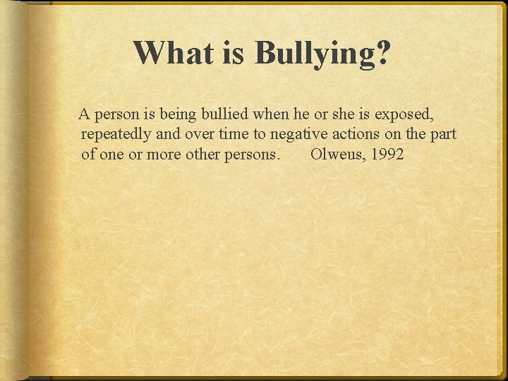 What is Bullying? A person is being bullied when he or she is exposed,