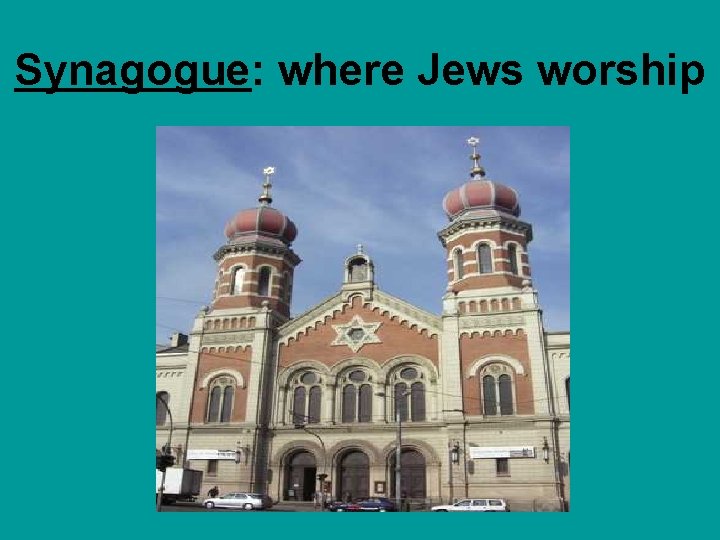 Synagogue: where Jews worship 