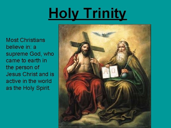 Holy Trinity Most Christians believe in: a supreme God, who came to earth in