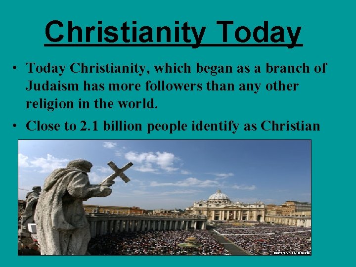 Christianity Today • Today Christianity, which began as a branch of Judaism has more