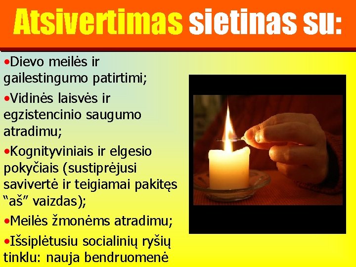 Atsivertimas sietinas su: • Dievo meilės ir gailestingumo patirtimi; • Vidinės laisvės ir egzistencinio