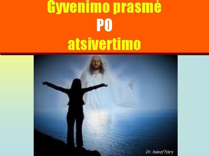 Gyvenimo prasmė PO atsivertimo 