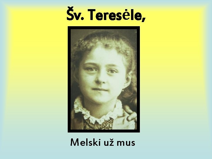 Šv. Teresėle, Melski už mus 