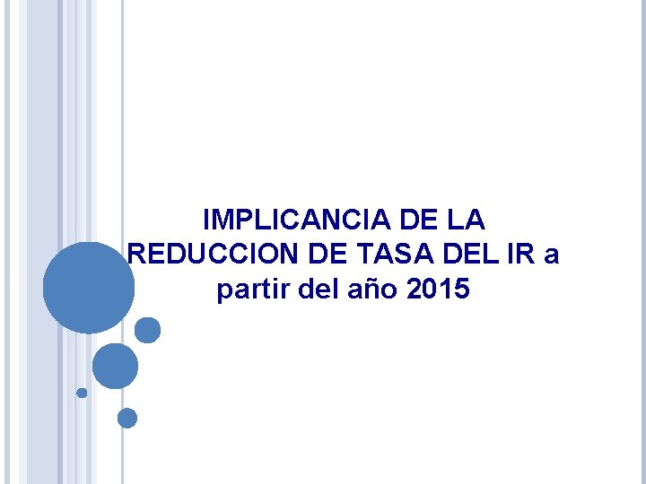 IMPLICANCIA DE LA REDUCCION DE TASA DEL IR a partir del año 2015 