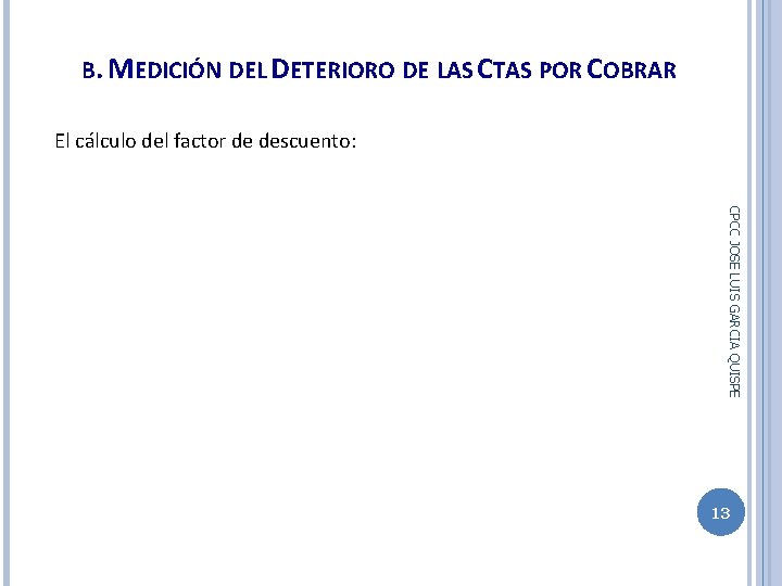 B. MEDICIÓN DEL DETERIORO DE LAS CTAS POR COBRAR El cálculo del factor de