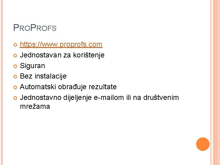 PROPROFS https: //www. proprofs. com Jednostavan za korištenje Siguran Bez instalacije Automatski obrađuje rezultate