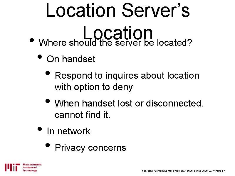 Location Server’s Location • Where should the server be located? • On handset •