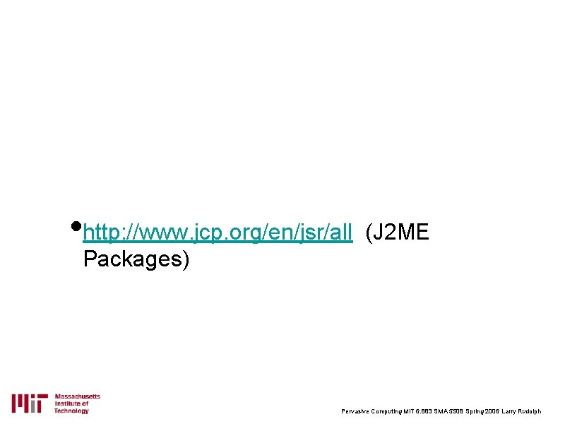  • http: //www. jcp. org/en/jsr/all (J 2 ME Packages) Pervasive Computing MIT 6.