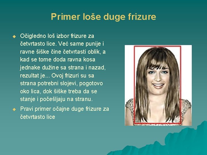 Primer loše duge frizure u Očigledno loš izbor frizure za četvrtasto lice. Već same
