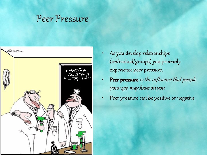 Peer Pressure • As you develop relationships (individual/groups) you probably experience peer pressure. •