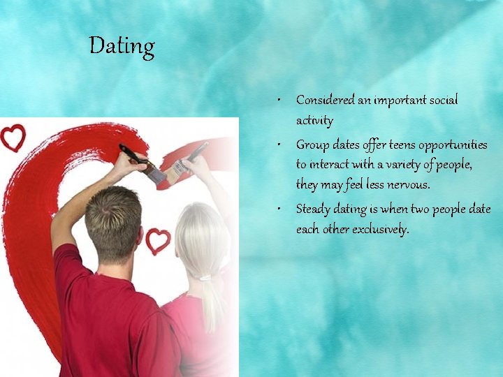 Dating • Considered an important social activity • Group dates offer teens opportunities to