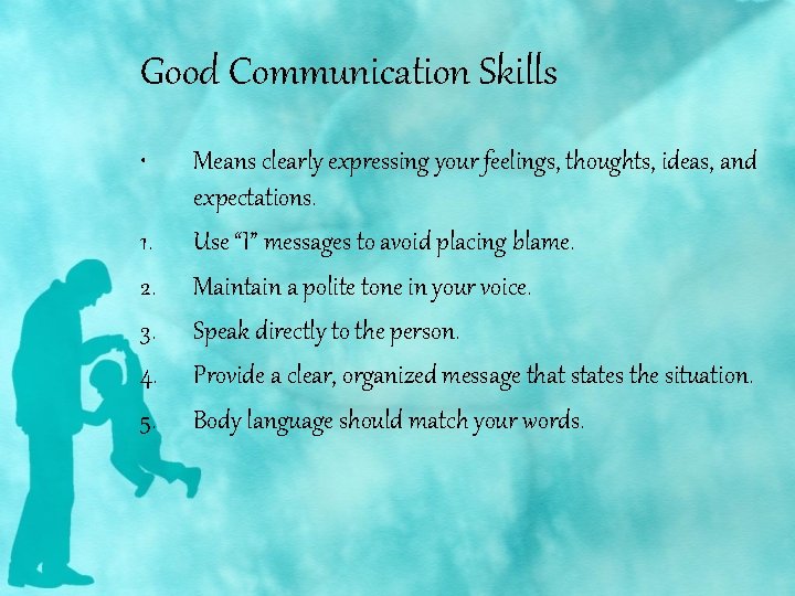 Good Communication Skills • 1. 2. 3. 4. 5. Means clearly expressing your feelings,