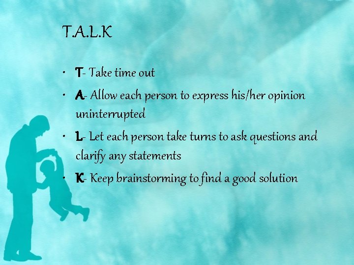 T. A. L. K • T- Take time out • A- Allow each person