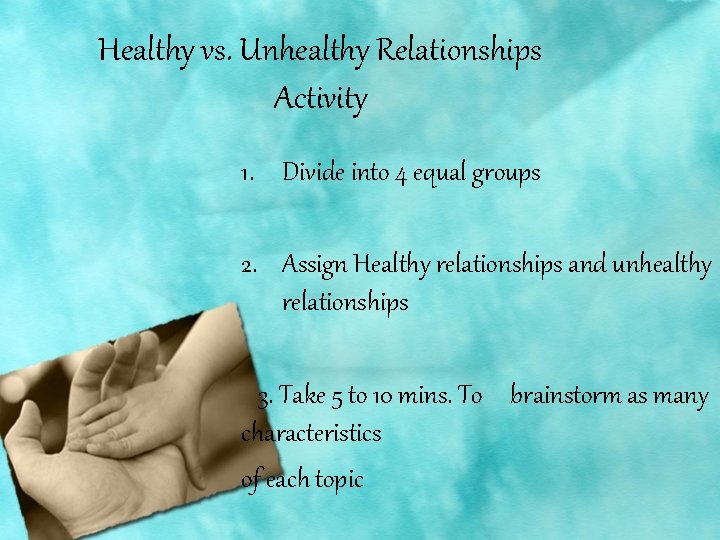 Healthy vs. Unhealthy Relationships Activity 1. Divide into 4 equal groups 2. Assign Healthy