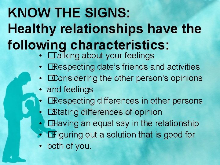 KNOW THE SIGNS: Healthy relationships have the following characteristics: • • • �Talking about