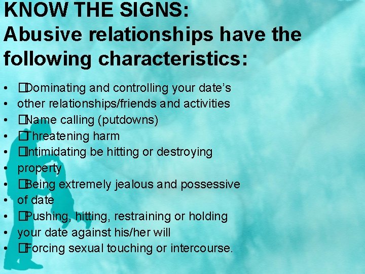 KNOW THE SIGNS: Abusive relationships have the following characteristics: • • • �Dominating and