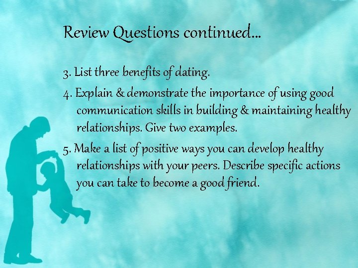 Review Questions continued… 3. List three benefits of dating. 4. Explain & demonstrate the