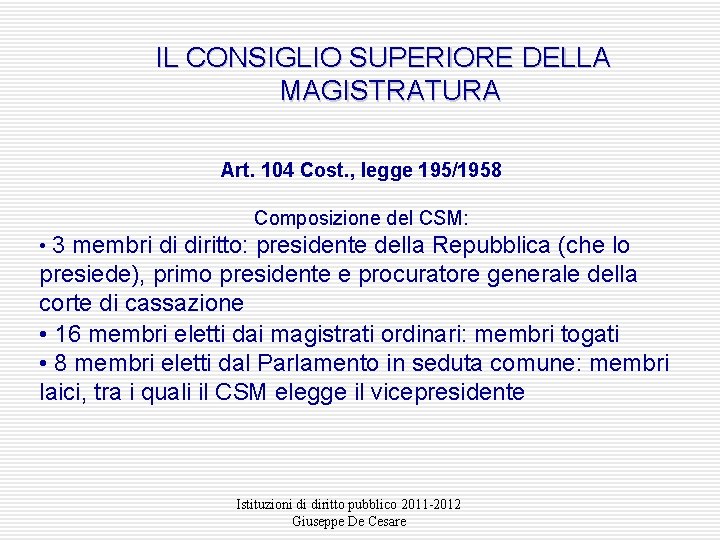 IL CONSIGLIO SUPERIORE DELLA MAGISTRATURA Art. 104 Cost. , legge 195/1958 Composizione del CSM: