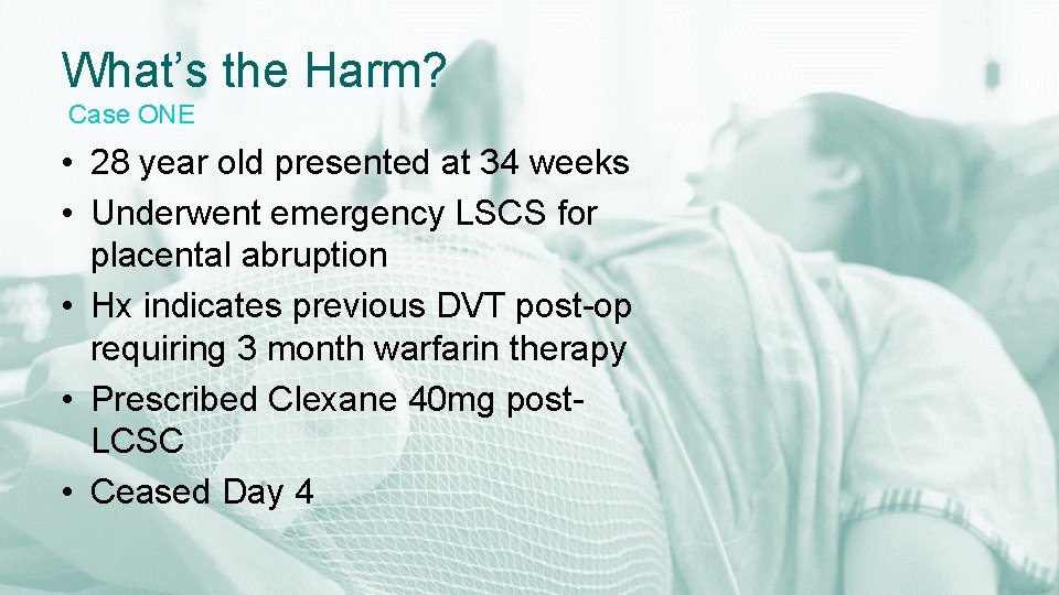 What’s the Harm? Case ONE • 28 year old presented at 34 weeks •