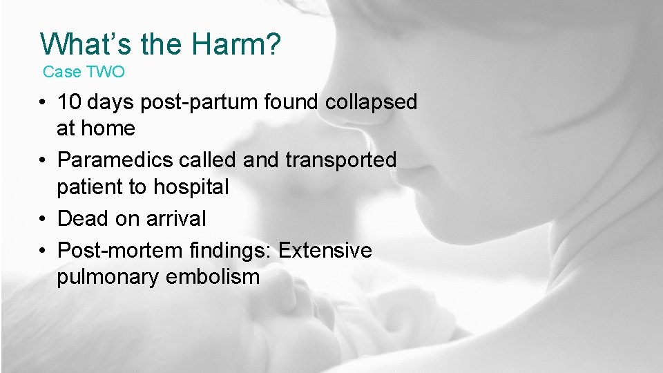 What’s the Harm? Case TWO • 10 days post-partum found collapsed at home •