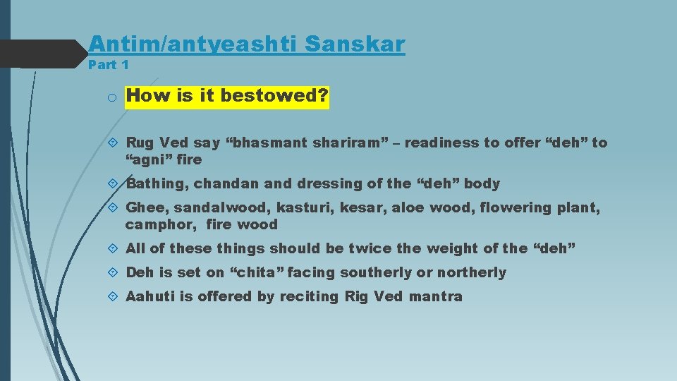 Antim/antyeashti Sanskar Part 1 o How is it bestowed? Rug Ved say “bhasmant shariram”