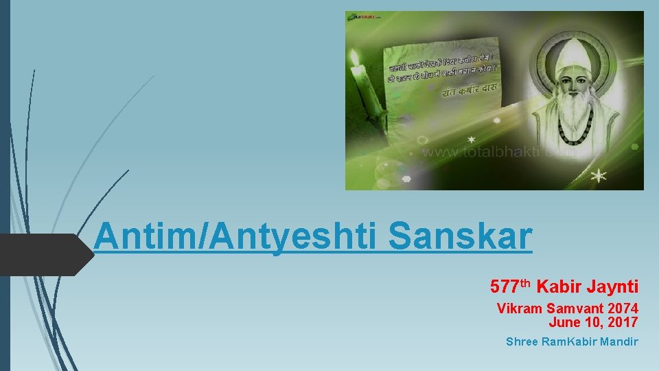 Antim/Antyeshti Sanskar 577 th Kabir Jaynti Vikram Samvant 2074 June 10, 2017 Shree Ram.