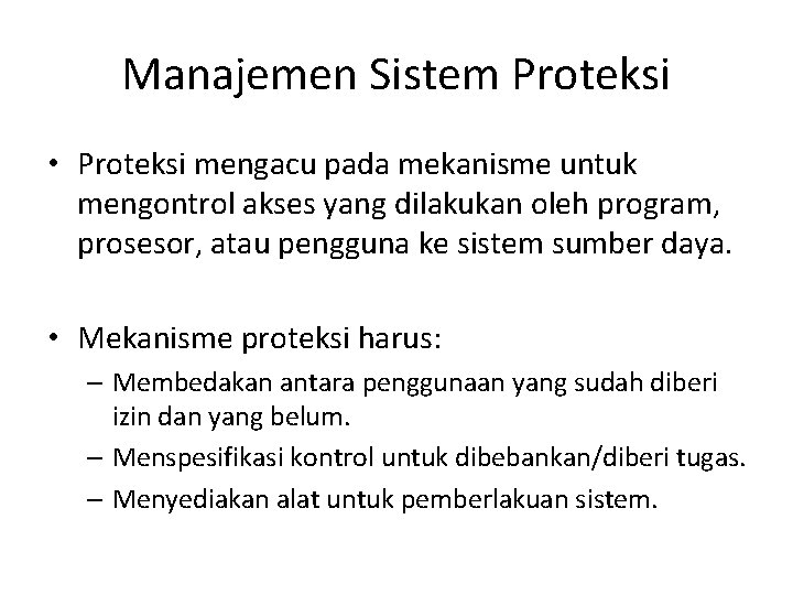 Manajemen Sistem Proteksi • Proteksi mengacu pada mekanisme untuk mengontrol akses yang dilakukan oleh