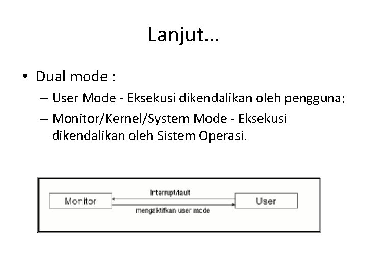 Lanjut… • Dual mode : – User Mode - Eksekusi dikendalikan oleh pengguna; –