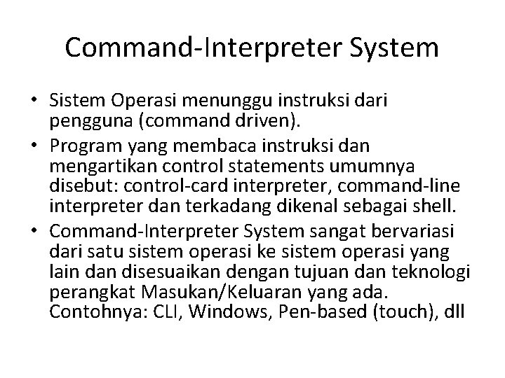 Command-Interpreter System • Sistem Operasi menunggu instruksi dari pengguna (command driven). • Program yang