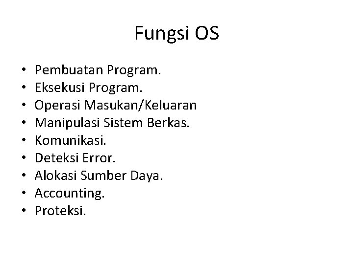 Fungsi OS • • • Pembuatan Program. Eksekusi Program. Operasi Masukan/Keluaran Manipulasi Sistem Berkas.