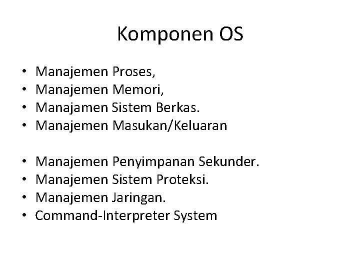 Komponen OS • • Manajemen Proses, Manajemen Memori, Manajamen Sistem Berkas. Manajemen Masukan/Keluaran •