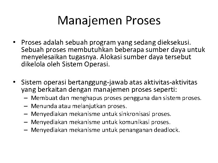 Manajemen Proses • Proses adalah sebuah program yang sedang dieksekusi. Sebuah proses membutuhkan beberapa