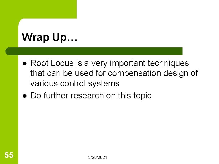 Wrap Up… l l 55 Root Locus is a very important techniques that can