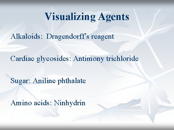 Visualizing Agents Alkaloids: Dragendorff’s reagent Cardiac glycosides: Antimony trichloride Sugar: Aniline phthalate Amino acids: