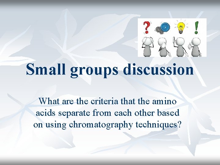 Small groups discussion What are the criteria that the amino acids separate from each