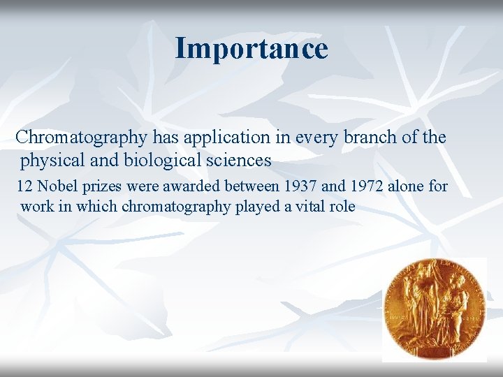 Importance Chromatography has application in every branch of the physical and biological sciences 12