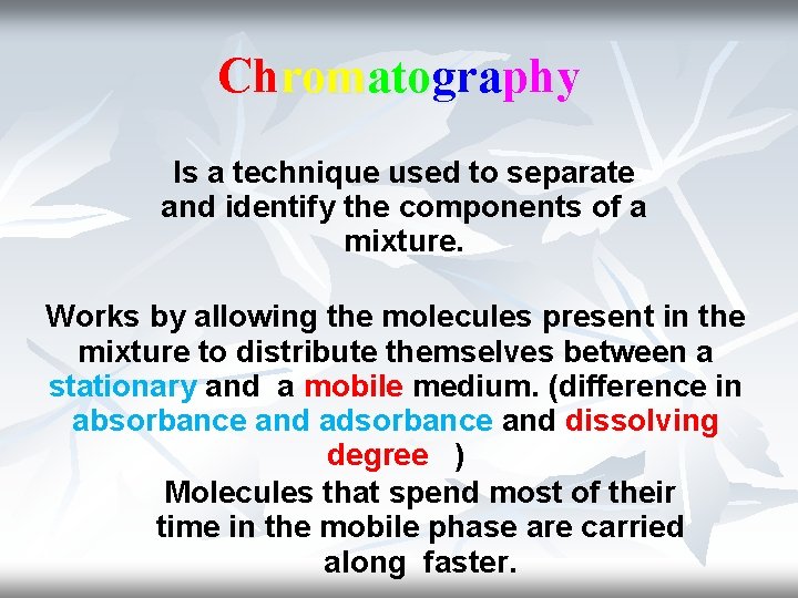 Chromatography Is a technique used to separate and identify the components of a mixture.