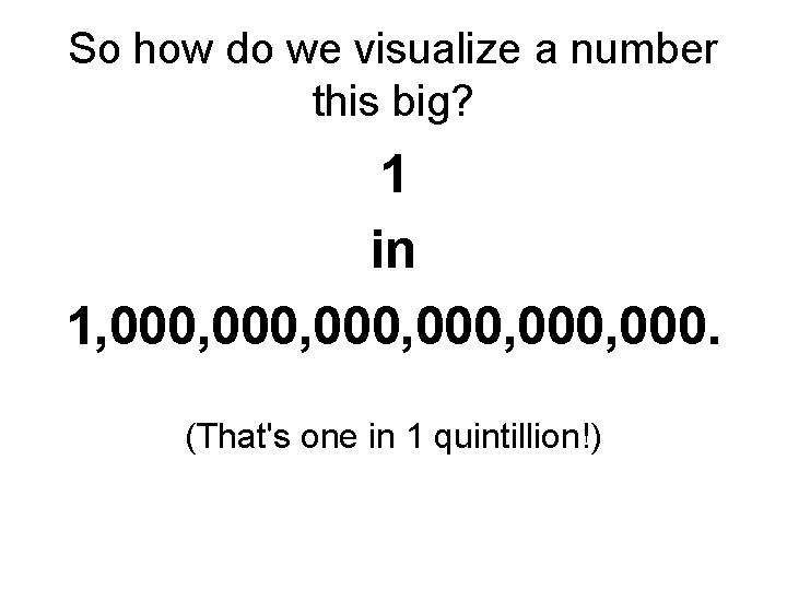 So how do we visualize a number this big? 1 in 1, 000, 000.