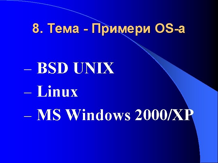 8. Тема - Примери OS-а – BSD UNIX – Linux – MS Windows 2000/XP