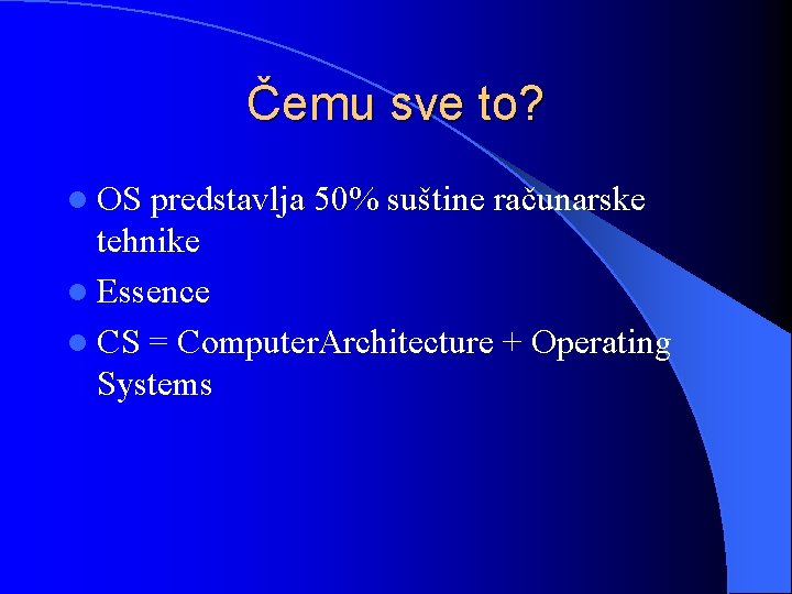 Čemu sve to? l OS predstavlja 50% suštine računarske tehnike l Essence l CS