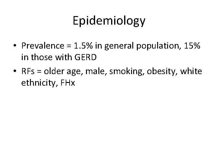 Epidemiology • Prevalence = 1. 5% in general population, 15% in those with GERD