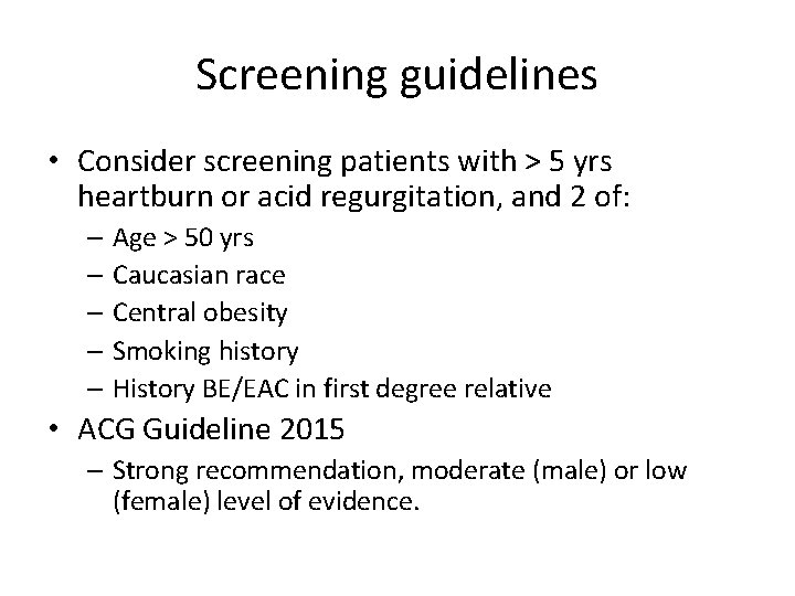 Screening guidelines • Consider screening patients with > 5 yrs heartburn or acid regurgitation,