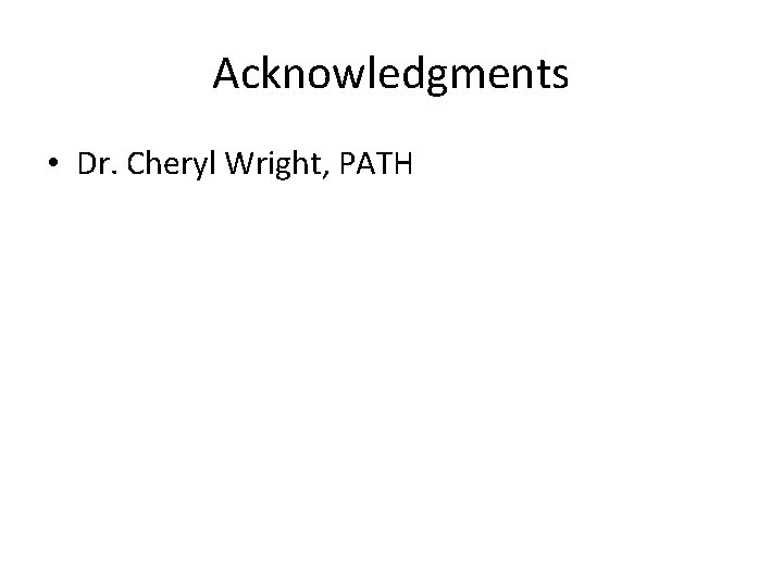 Acknowledgments • Dr. Cheryl Wright, PATH 