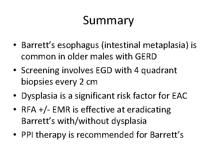 Summary • Barrett’s esophagus (intestinal metaplasia) is common in older males with GERD •