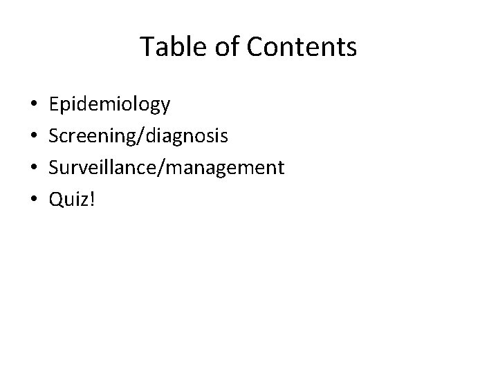 Table of Contents • • Epidemiology Screening/diagnosis Surveillance/management Quiz! 