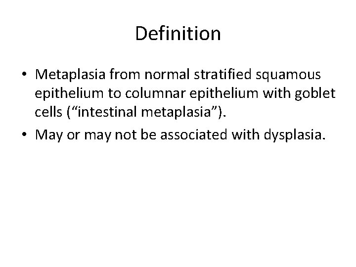 Definition • Metaplasia from normal stratified squamous epithelium to columnar epithelium with goblet cells