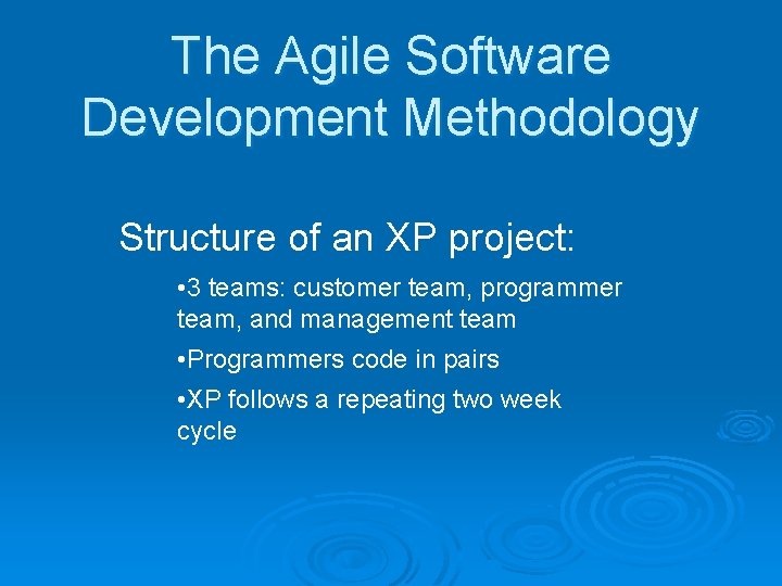 The Agile Software Development Methodology Structure of an XP project: • 3 teams: customer