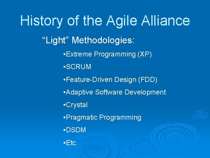 History of the Agile Alliance “Light” Methodologies: • Extreme Programming (XP) • SCRUM •