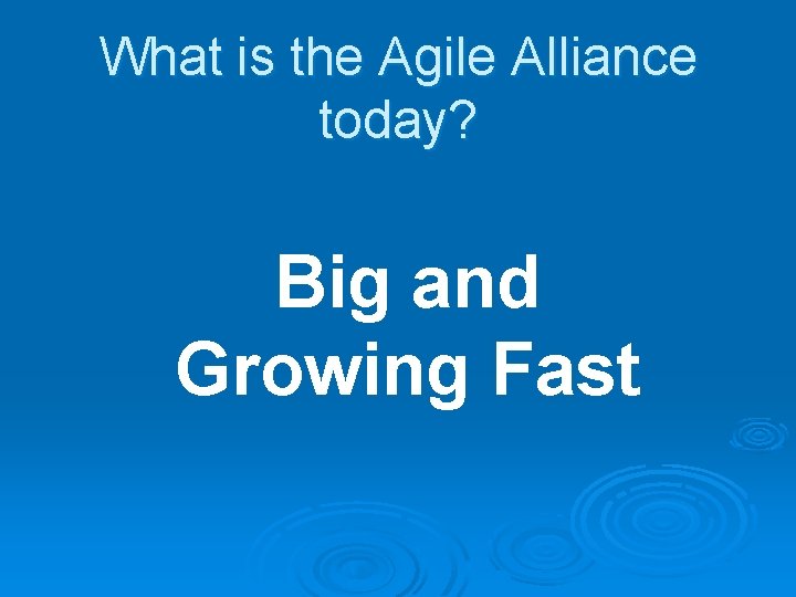 What is the Agile Alliance today? Big and Growing Fast 